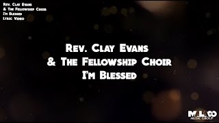 Rev. Clay Evans and The Fellowship Choir - I&#39;m Blessed (Lyric Video)