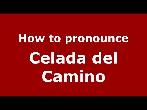 How to pronounce Celada del Camino (Spanish/Spain) - PronounceNames.com