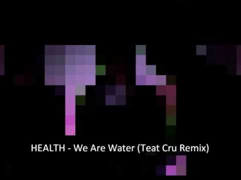 HEALTH - We Are Water (Teat Cru Remix)