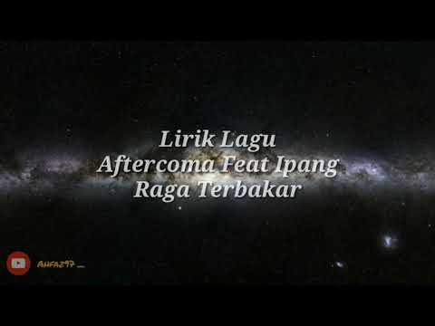 Lirik Lagu ( Aftercoma Feat Ipang - Raga Terbakar )