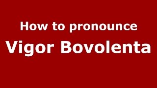 How to pronounce Vigor Bovolenta
