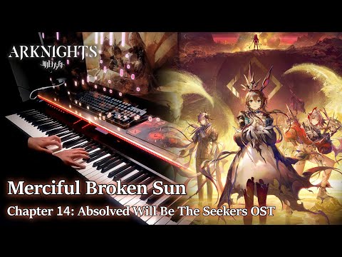 Merciful Broken Sun/Arknights: Absolved Will Be The Seekers Chapter 14 OST Piano Arrangement