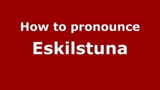 How to pronounce Eskilstuna