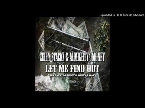 Zelly Stackz & Almighty J Money - Let Me Find Out ( Feat M.A. Da Pilot & Weezy F Mac )