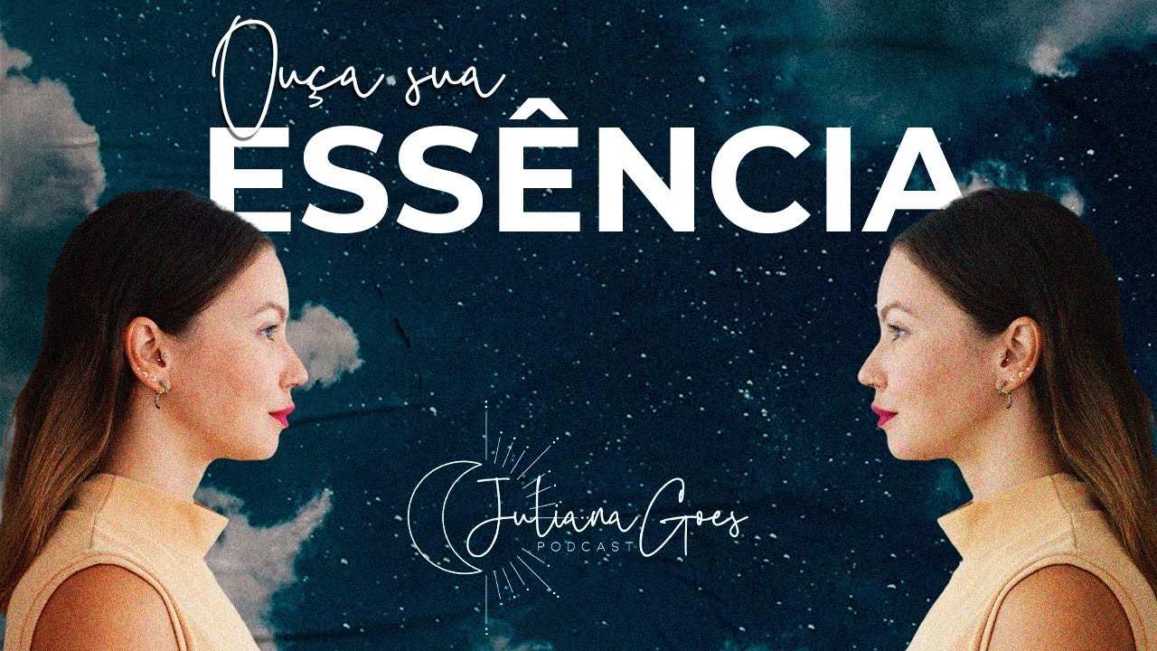 COMO SENTIR O QUE IMPORTA DE VERDADE E OUVIR SUA ESSÊNCIA | Juliana Goes Podcast