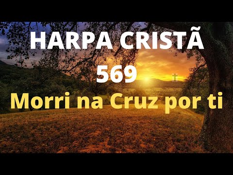 Harpa Cristã - 569 - Morri na Cruz por ti - Levi - (com letra)