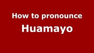 How to pronounce Huamayo