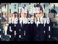 The Jam - The Place I Love