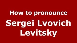 How to pronounce Sergei Lvovich Levitsky