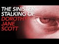 The Sinister Stalking Of Dorothy Jane Scott Ft Disasterthon