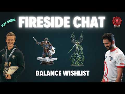 40K Fireside Chat - Balance Dataslate Wishlist & 10K Subscribers!