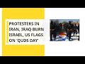 Protesters In Iran Iraq Burn Israel US Flags On Quds Day