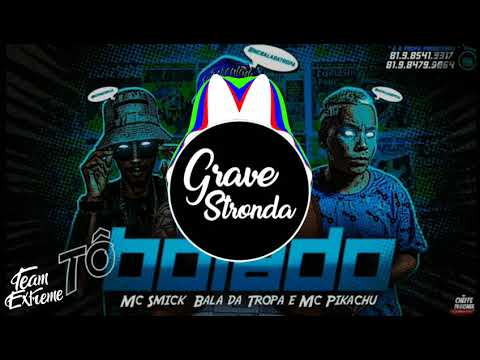 TÔ BOLADO - BALA DA TROPA, MC SMICK FEAT. MC PICACHU 《COM GRAVE》