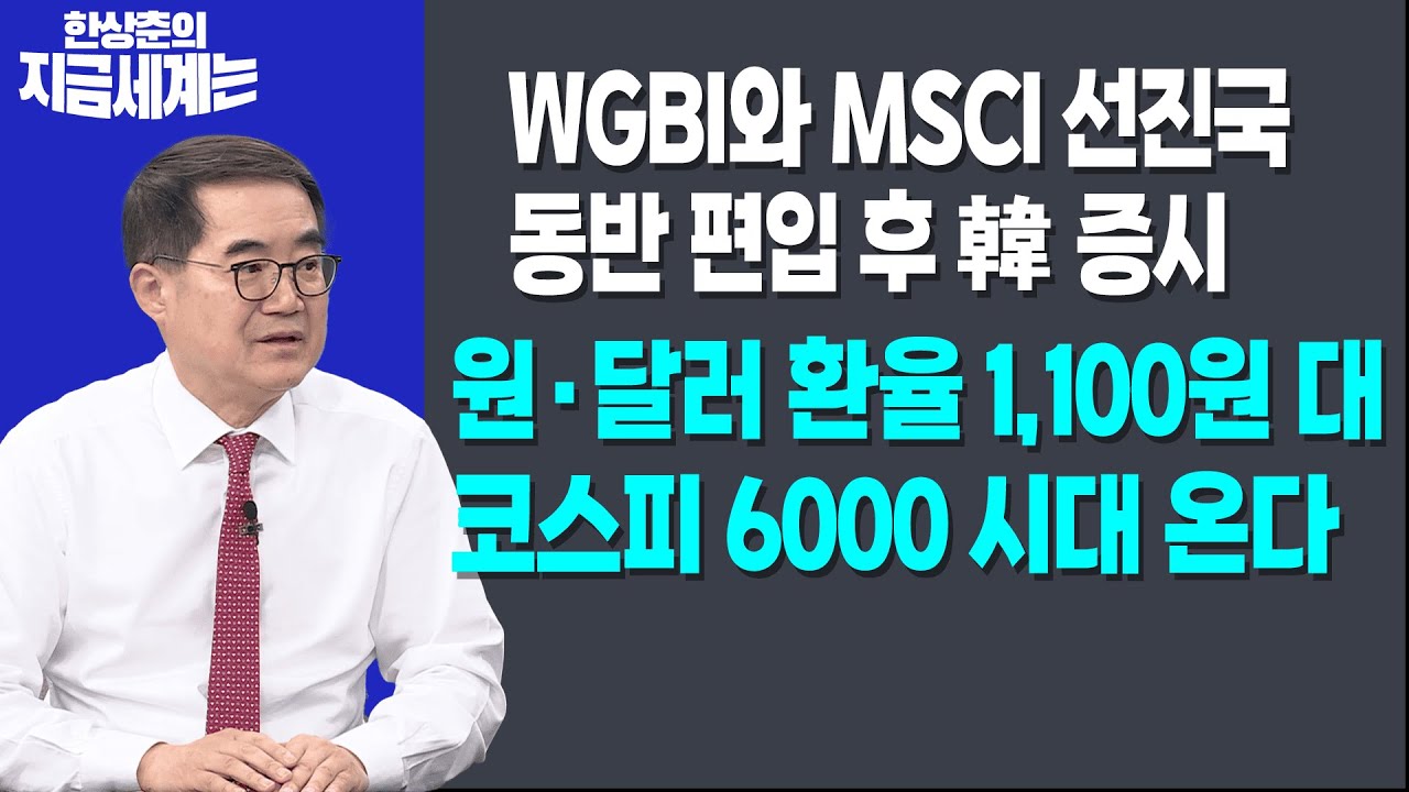 WGBI와 MSCI 선진국 동반 편입 후 韓 증시 | 원·달러 환율 1,100원 대·코스피 6000 시대 온다ㅣ한상춘 한국경제