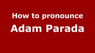 How to pronounce Adam Parada