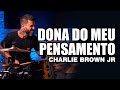 Dona Do Meu Pensamento Charlie Brown Jr BRUNO GRAVETO No BlahTera