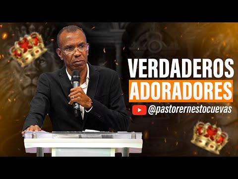 VERDADEROS ADORADORES | PASTOR ERNESTO CUEVAS