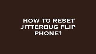 How to reset jitterbug flip phone?