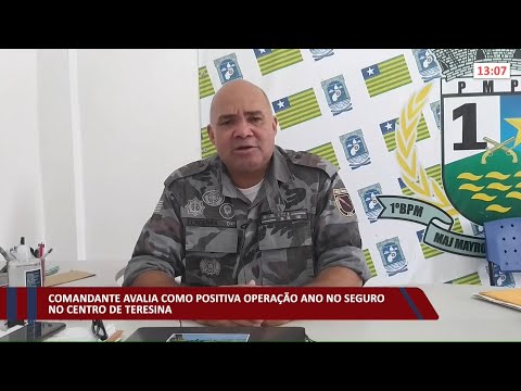 Comandante avalia positivamente a operação ano seguro no centro de Teresina 04 01 2022