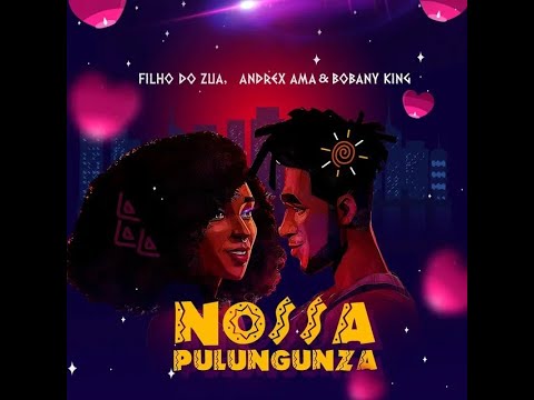 Filho Do Zua feat. Andrex Ama & Bobany King - Nossa Pulungunza (Afro Pop) Download