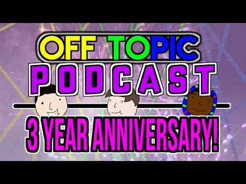 3 YEAR ANNIVERSARY! - Off Topic Podcast [Ep. 4]