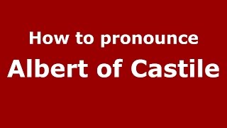 How to pronounce Albert Of Castile
