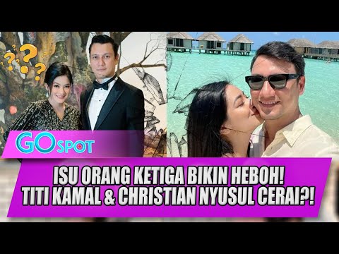 DRAMA CERAI ARTIS! TITI KAMAL & CHRISTIAN DITERPA ISU SELINGKUH, BAKAL NYUSUL NIH? - GO SPOT