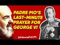 Padre Pio’s Miraculous Prayer: King George V’s Last Moments