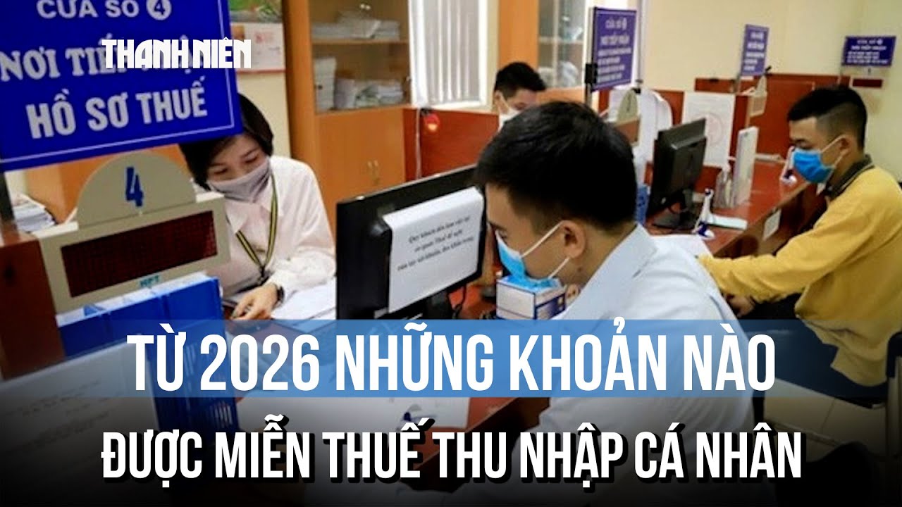 Từ năm 2026, những khoản thu nhập nào sẽ được miễn thuế thu nhập cá nhân?