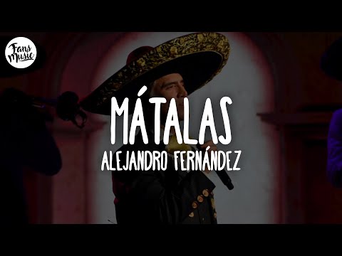 Alejandro Fernández - Mátalas (Letra)