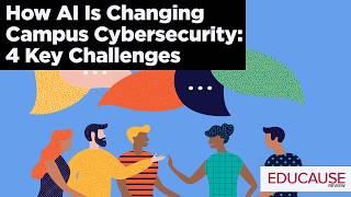 How AI Is Changing Campus Cybersecurity: 4 Key Challenges | EDUCAUSE Exchange