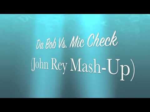 Da Bob Vs. Mic Check (John Rey Mash-Up)