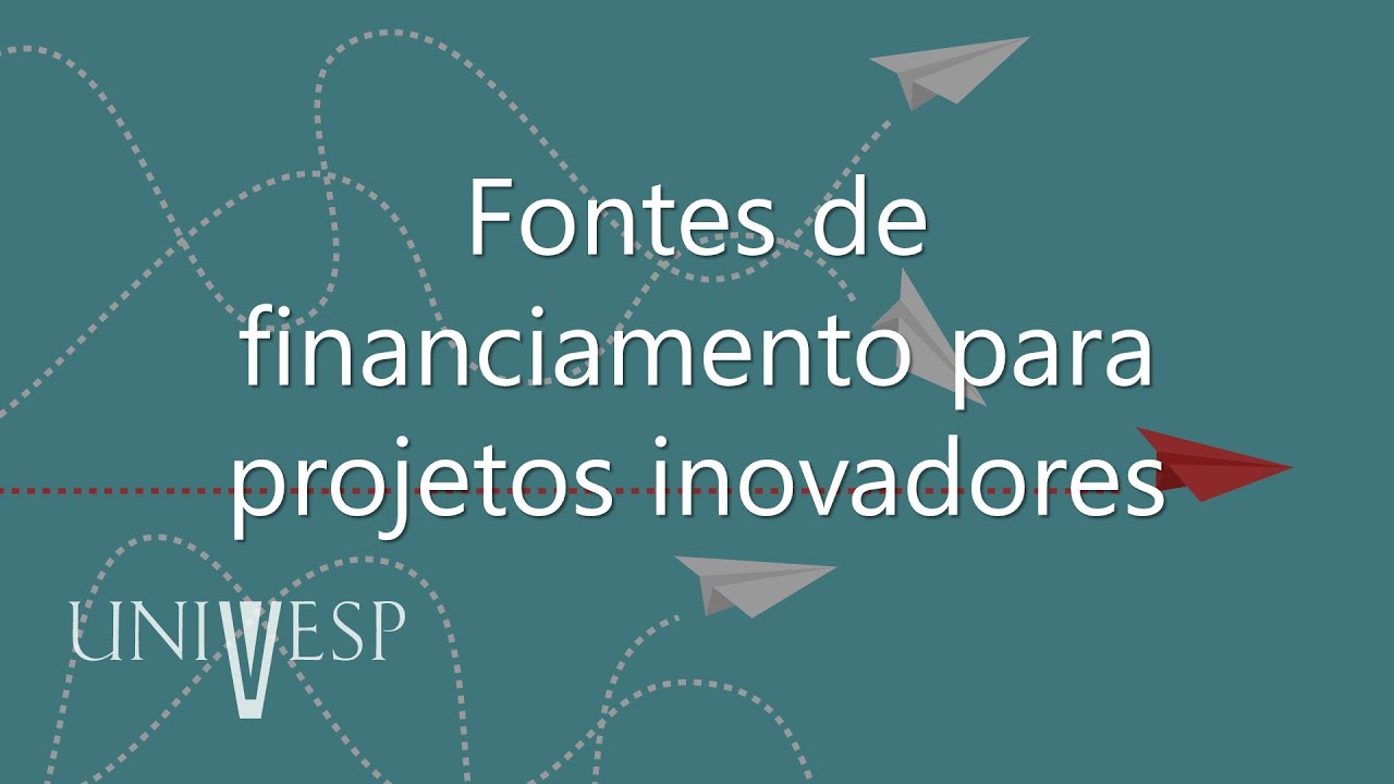 Gestão da Inovação e Desenvolvimento de Produtos - Fontes de financiamento para projetos inovadores