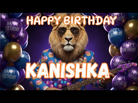 KANISHKA Happy Birthday Song - Happy Birthday to Kanishka