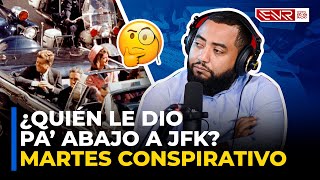 ¿QUIÉN LE DIO PA’ ABAJO A JFK? (MARTES CONSPIRATIVO)
