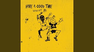 HAVE A GOOD TIME HAVE A GOOD TIME