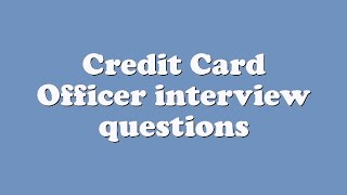 Credit Card Officer interview questions
