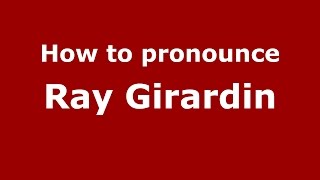 How to pronounce Ray Girardin
