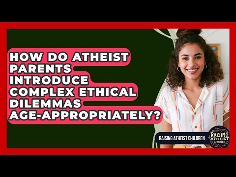 How Do Atheist Parents Introduce Complex Ethical Dilemmas Age-appropriately?