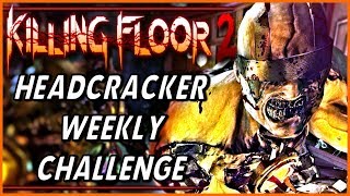 HEADCRACKER! | Killing Floor 2 (Weekly Challenge)