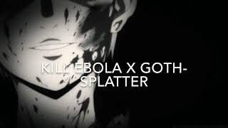 Kill Ebola x goth-splatter(lyrics)