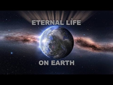 Eternal Life to be on Earth