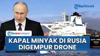 Moskow Meradang seusai Drone Misterius Hantam Kapal Tanker Minyak Kazakhstan di Laut Hitam Rusia