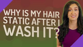 Why is my hair static after I wash it?