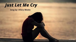 Just let me cry -Hilary Weeks