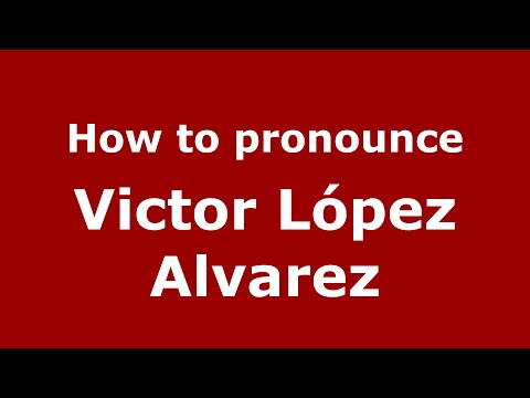 How to pronounce Victor López Alvarez (Mexico/Mexican Spanish) - PronounceNames.com