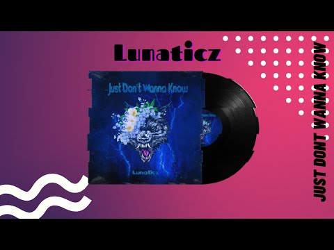 Lunaticz - Just Don't Wanna Know