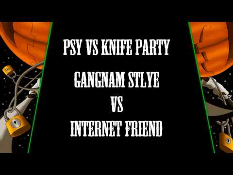 psy vs knife party - gangnam stlye vs internet friend