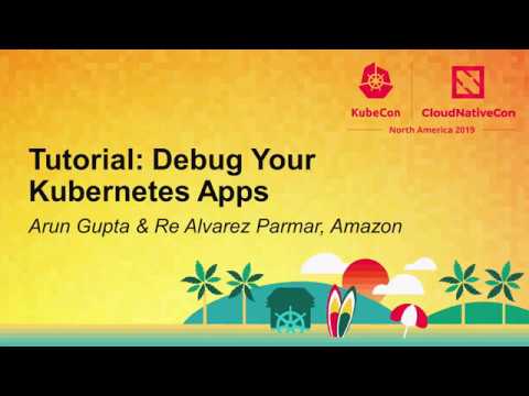 Tutorial: Debug Your Kubernetes Apps - Arun Gupta & Re Alvarez Parmar, Amazon