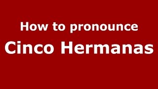 How to pronounce Cinco Hermanas